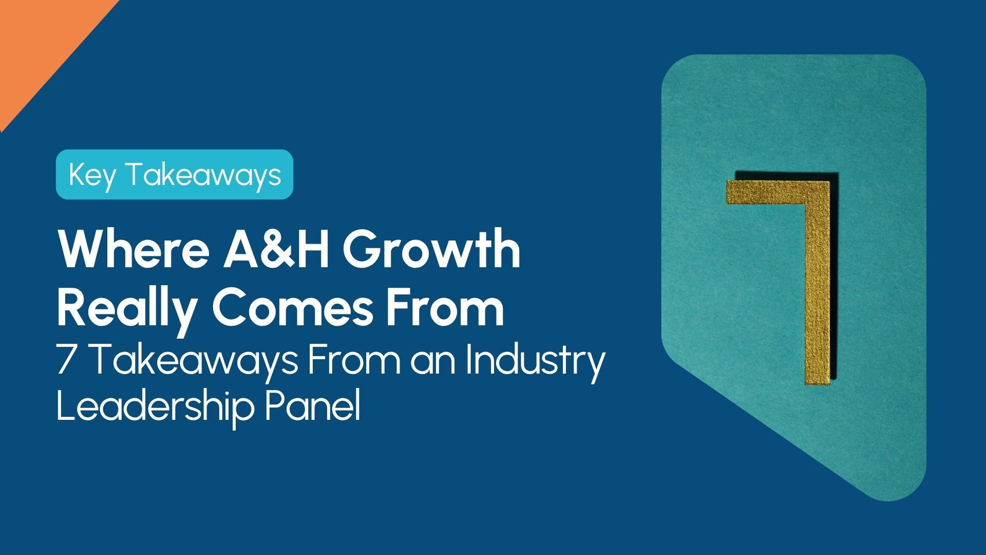 Where A&H Growth Really Comes From: 7 Takeaways From an Industry Leadership Panel